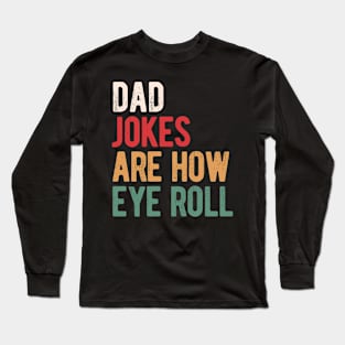 Dad jokes are how eye roll Long Sleeve T-Shirt